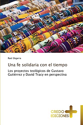 Una fe solidaria con el tiempo: Los proyectos teológicos de Gustavo Gutiérrez y David Tracy en perspectiva