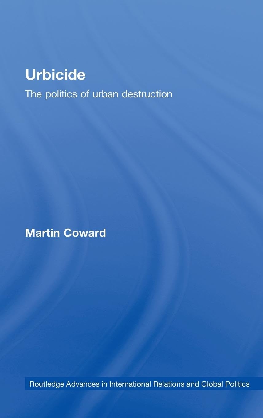 Urbicide: The Politics of Urban Destruction (Routledge Advances in International Relations and Global Politics)