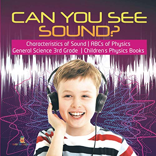 Can You See Sound? Characteristics of Sound ABCs of Physics General Science 3rd Grade Children's Physics Books