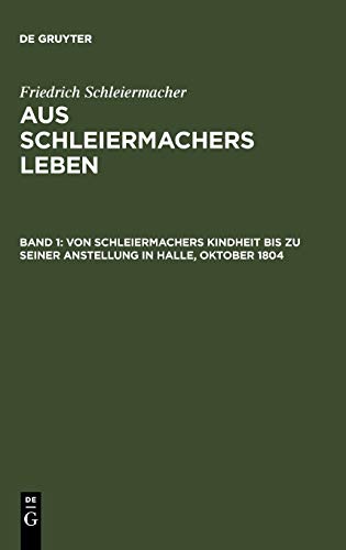 Von Schleiermachers Kindheit bis zu seiner Anstellung in Halle, Oktober 1804 (Friedrich Schleiermacher: Aus Schleiermachers Leben)