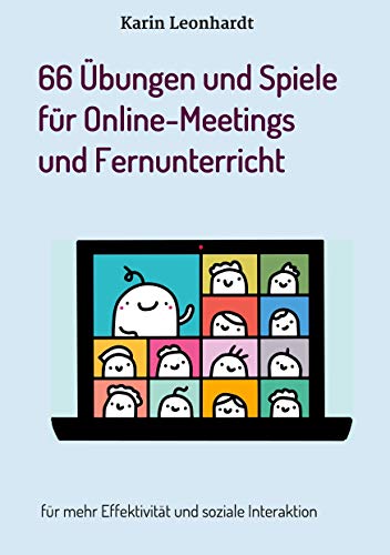 66 Übungen und Spiele für Online-Meetings und Fernunterricht: für mehr Effektivität und soziale Interaktion