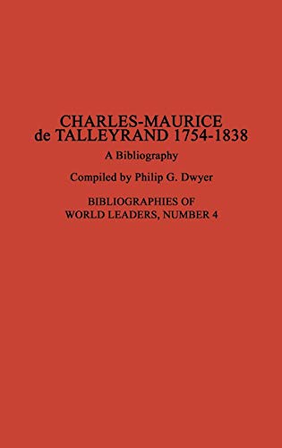 Charles-Maurice de Talleyrand, 1754-1838: A Bibliography (BIBLIOGRAPHIES OF WORLD LEADERS)