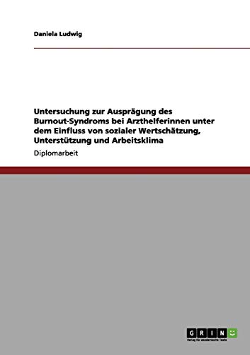 Untersuchung zur Ausprägung des Burnout-Syndroms bei Arzthelferinnen unter dem Einfluss von sozialer Wertschätzung, Unterstützung und Arbeitsklima