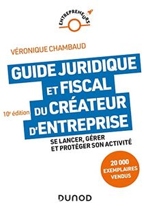 Guide juridique et fiscal du créateur d'entreprise : se lancer, gérer et protéger son activité