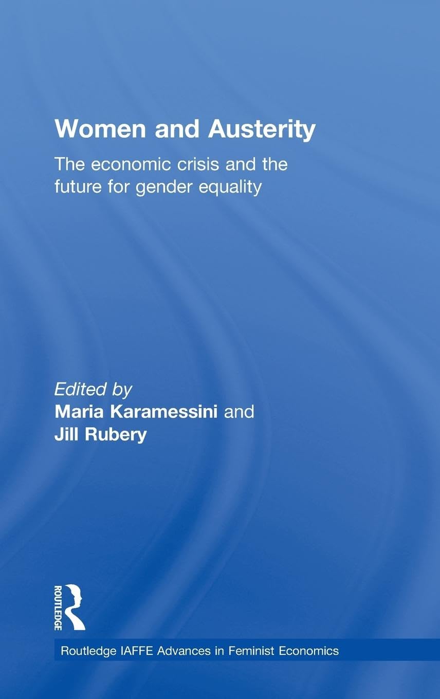 Women and Austerity: The Economic Crisis and the Future for Gender Equality (Routledge Iaffe Advances in Feminist Economics, 11, Band 11)