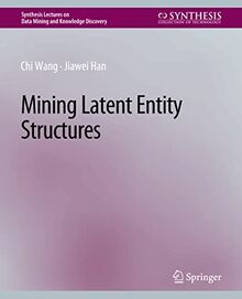 Mining Latent Entity Structures (Synthesis Lectures on Data Mining and Knowledge Discovery)