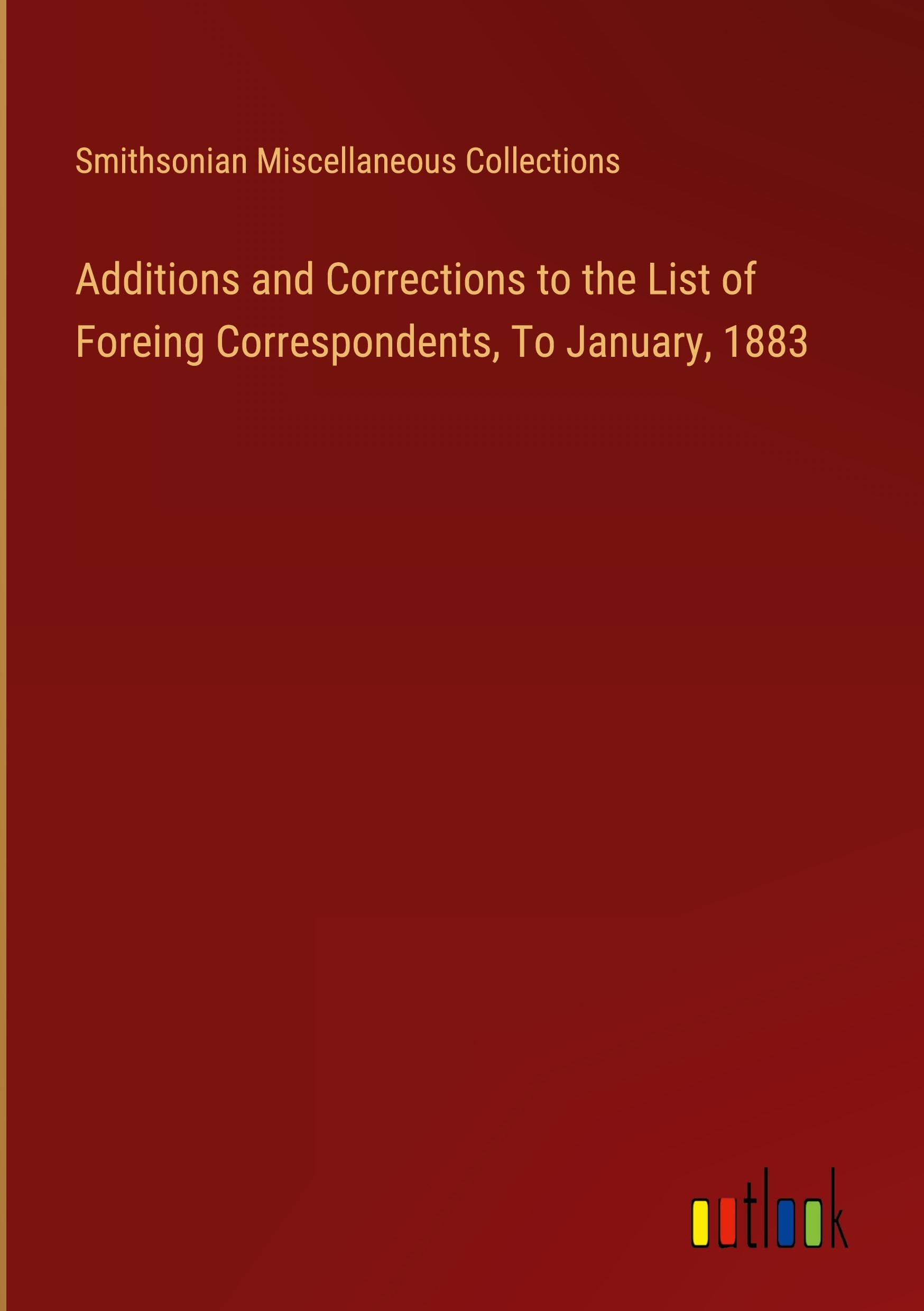 Additions and Corrections to the List of Foreing Correspondents, To January, 1883