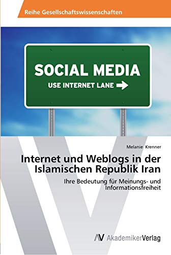 Internet und Weblogs in der Islamischen Republik Iran: Ihre Bedeutung für Meinungs- und Informationsfreiheit