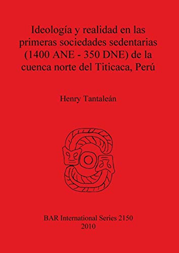 Ideología y realidad en las primeras sociedades sedentarias (1400 ANE-350 DNE) de la cuenca norte del Titicaca, Perú (BAR International, Band 2150)