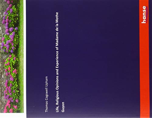 Life, Religious Opinions and Experience of Madame de la Mothe Guyon