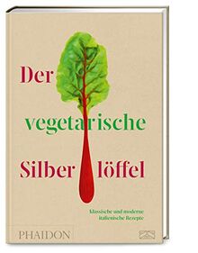 Der vegetarische Silberlöffel: Klassische und moderne italienische Rezepte