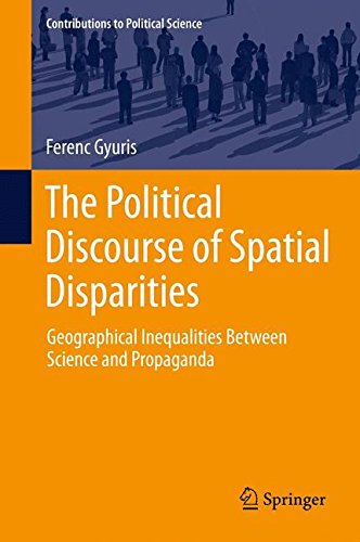 The Political Discourse of Spatial Disparities: Geographical Inequalities Between Science and Propaganda (Contributions to Political Science)