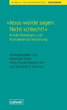 "Jesus würde sagen: Nicht schlecht!": Kindertheologie und Kompetenzorientierung