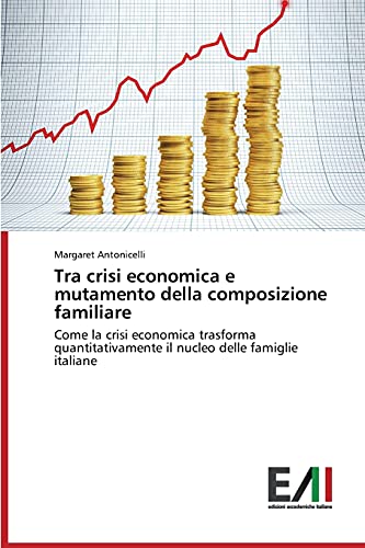Tra crisi economica e mutamento della composizione familiare: Come la crisi economica trasforma quantitativamente il nucleo delle famiglie italiane