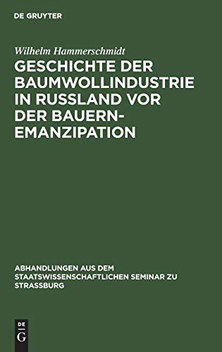 Geschichte der Baumwollindustrie in Russland vor der Bauernemanzipation (Abhandlungen aus dem Staatswissenschaftlichen Seminar zu Straßburg, 21, Band 21)