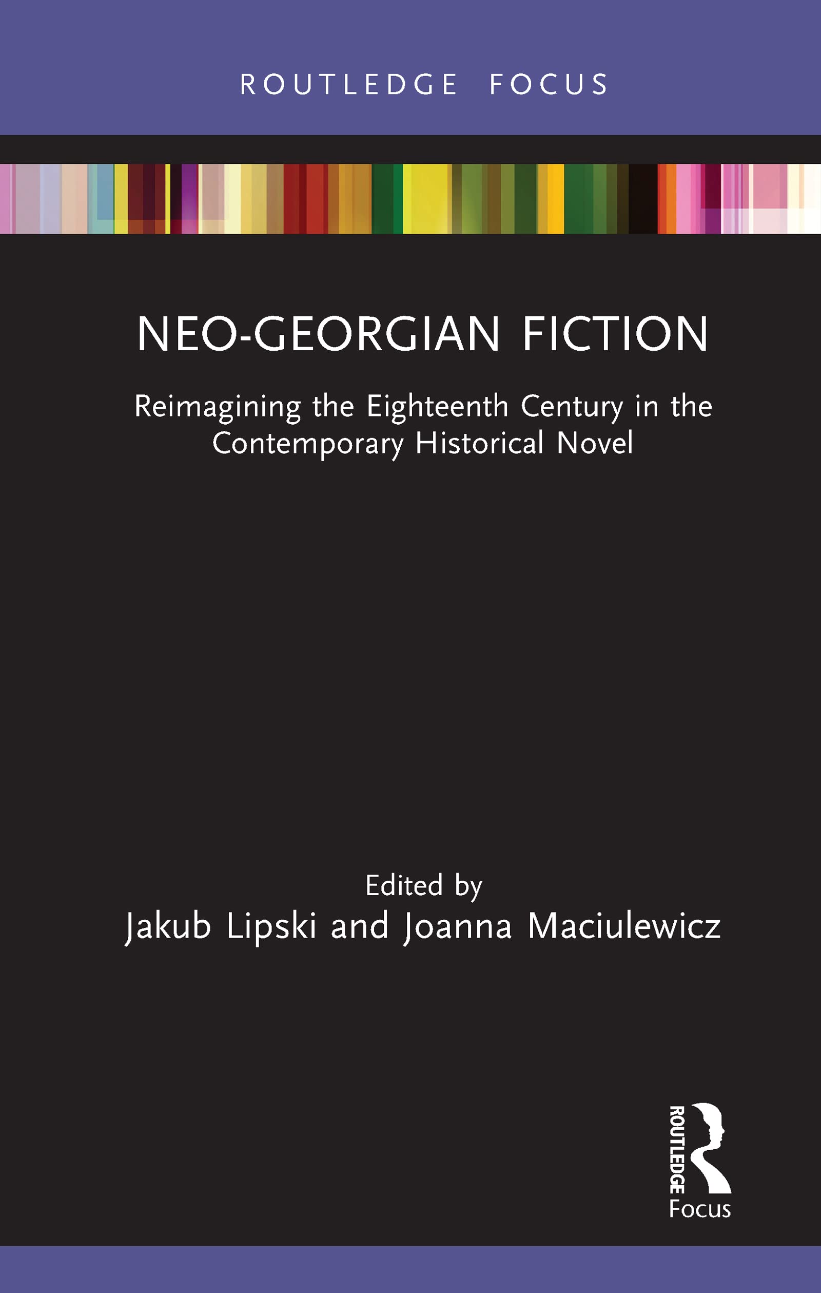 Neo-Georgian Fiction: Reimagining the Eighteenth Century in the Contemporary Historical Novel (Routledge Focus on Literature)