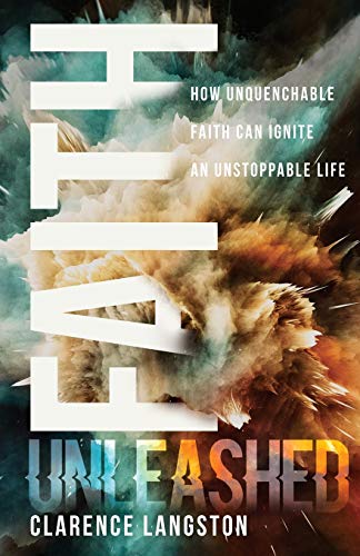 Faith Unleashed: How Unquenchable Faith Can Ignite an Unstoppable Life
