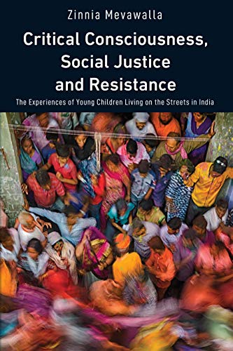 Critical Consciousness, Social Justice and Resistance: The Experiences of Young Children Living on the Streets in India (Education and Struggle: ... the Political Production of Meaning, Band 21)