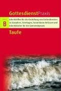 Taufe: Arbeitshilfen für die Gestaltung von Gottesdiensten zu Kasualien, Feiertagen, besonderen Anlässen und Arbeitsbücher für die Gemeindepraxis (Gottesdienstpraxis Serie B)