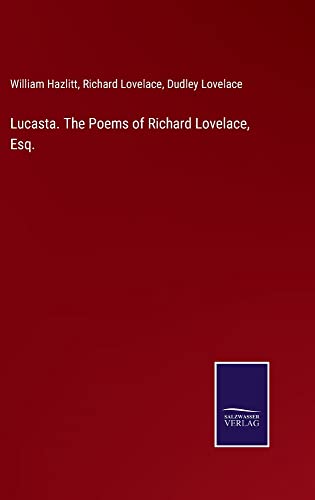 Lucasta. The Poems of Richard Lovelace, Esq.
