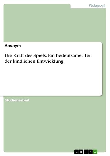 Die Kraft des Spiels. Ein bedeutsamer Teil der kindlichen Entwicklung
