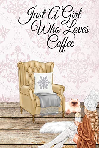 Just A Girl Who Loves Coffee: Coffee Lover Daily & Monthly Notebook Journal To Write In Goals, Priorities, To-Do List, Tasks, Schedule, Contacts, ... Decorative Seasonal Holiday Portrait Of Cofe