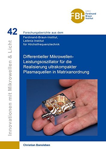 Differentieller Mikrowellen-Leistungsoszillator für die Realisierung ultrakompakter Plasmaquellen in Matrixanordnung (Innovationen mit Mikrowellen und ... für Höchstfrequenztechnik)