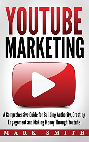 YouTube Marketing: A Comprehensive Guide for Building Authority, Creating Engagement and Making Money Through Youtube (Social Media Marketing, Band 2)
