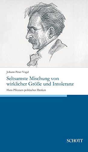 Seltsamste Mischung von wirklicher Größe und Intoleranz: Hans Pfitzners politisches Denken