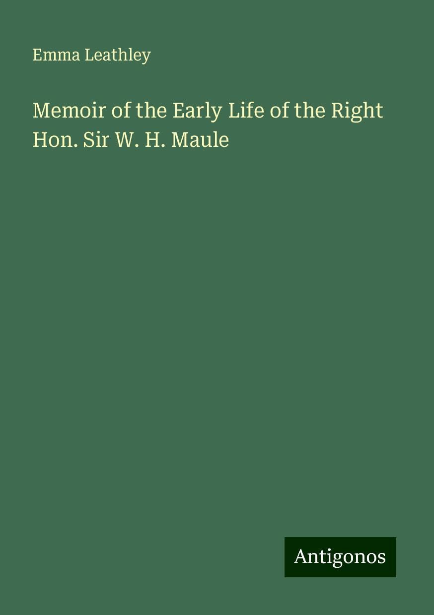 Memoir of the Early Life of the Right Hon. Sir W. H. Maule