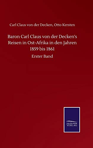 Baron Carl Claus von der Decken's Reisen in Ost-Afrika in den Jahren 1859 bis 1861: Erster Band