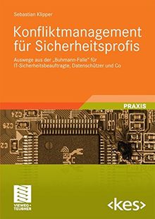 Konfliktmanagement für Sicherheitsprofis: Auswege Aus Der "Buhmann-Falle" für IT-Sicherheitsbeauftragte, Datenschützer und Co (German Edition) (Edition kes)