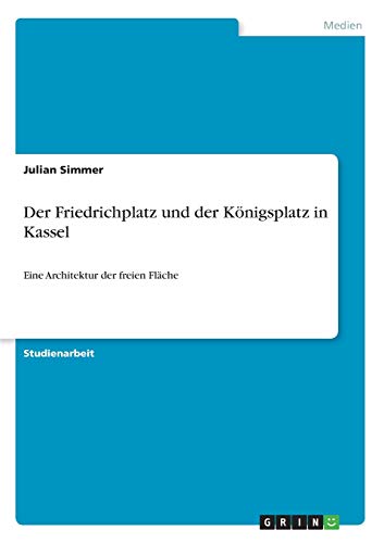 Der Friedrichplatz und der Königsplatz in Kassel: Eine Architektur der freien Fläche