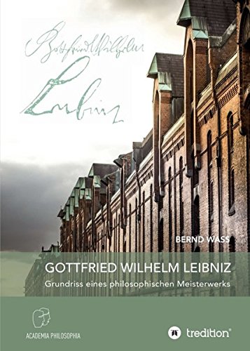 Gottfried Wilhelm Leibniz: Grundriss eines philosophischen Meisterwerks