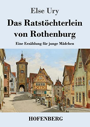 Das Ratstöchterlein von Rothenburg: Eine Erzählung für junge Mädchen