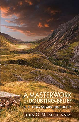 A Masterwork of Doubting-Belief: R.S. Thomas and His Poetry