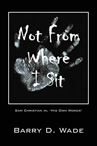 Not From Where I Sit: Sam Christian in, 'His Own Words'