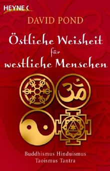 Östliche Weisheit für westliche Menschen. Buddhismus, Hinduismus, Taoismus, Tantra