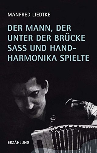 Der Mann, der unter der Brücke saß und Handharmonika spielte: Erzählung