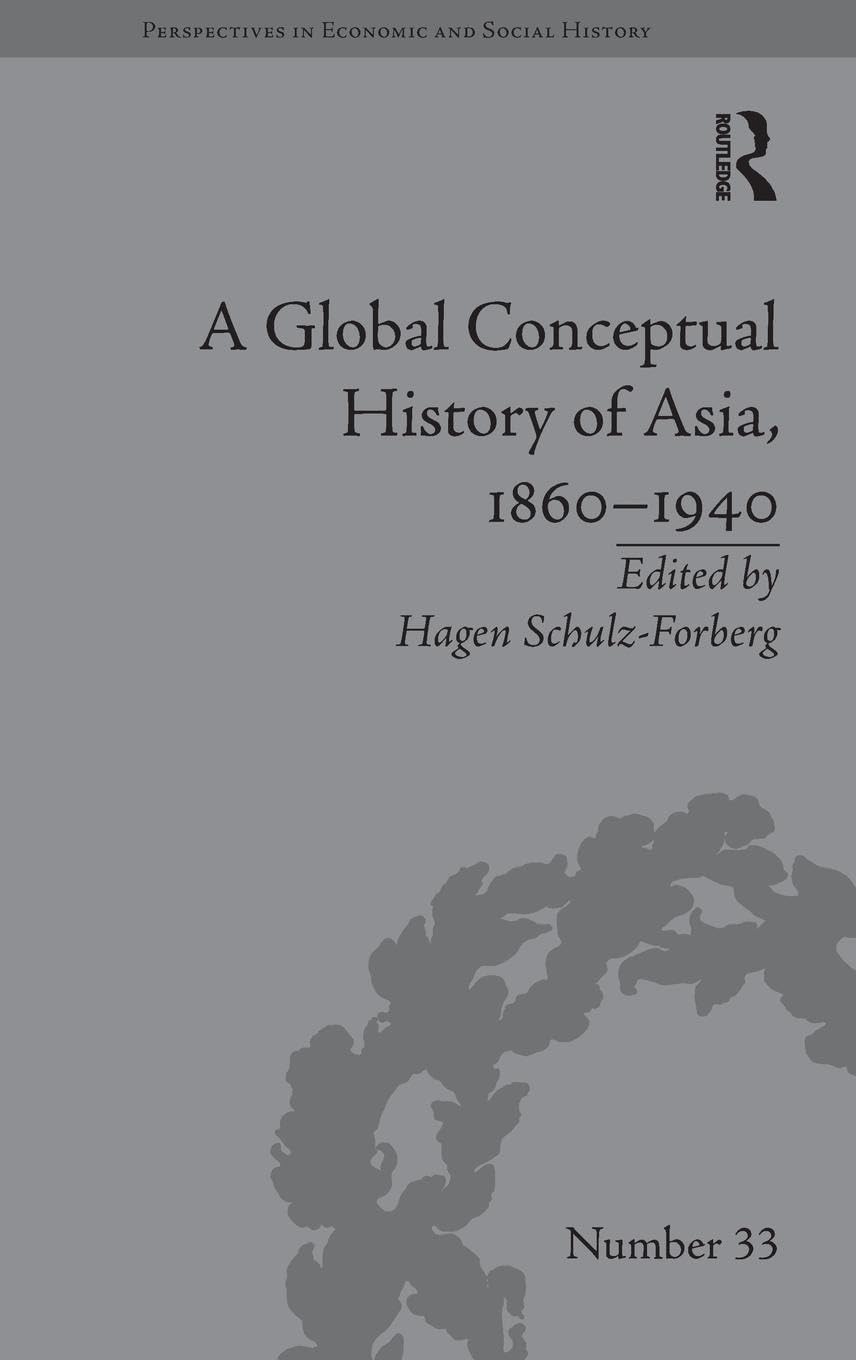 A Global Conceptual History of Asia, 1860–1940 (Perspectives in Economic and Social History, Band 33)