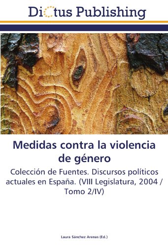 Medidas contra la violencia de género: Colección de Fuentes. Discursos políticos actuales en España. (VIII Legislatura, 2004 / Tomo 2/IV)