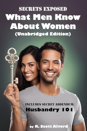Secrets Exposed - What Men Know about Women (Unabridged Edition): Includes Secret Addendum: Husbandry 101