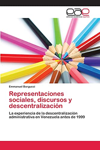 Representaciones sociales, discursos y descentralización: La experiencia de la descentralización administrativa en Venezuela antes de 1999