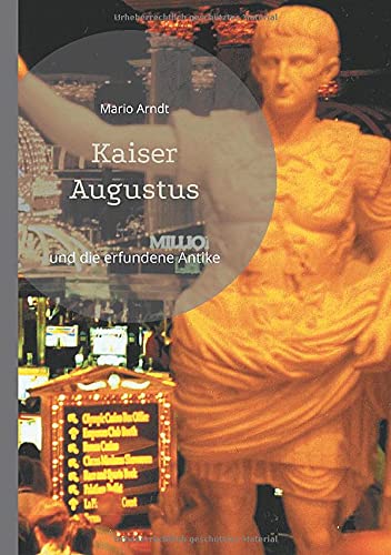 Kaiser Augustus und die erfundene Antike