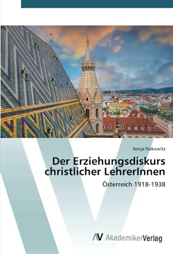 Der Erziehungsdiskurs christlicher LehrerInnen: Österreich 1918-1938