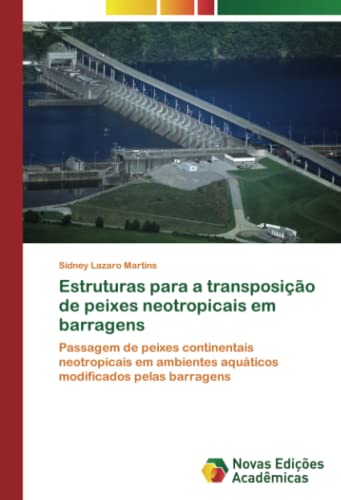 Estruturas para a transposição de peixes neotropicais em barragens: Passagem de peixes continentais neotropicais em ambientes aquáticos modificados pelas barragens