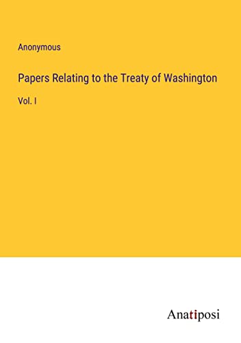 Papers Relating to the Treaty of Washington: Vol. I