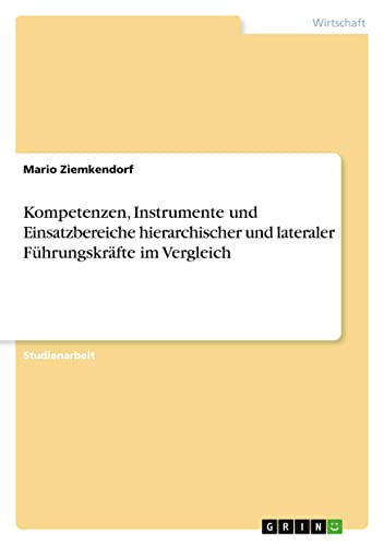 Kompetenzen, Instrumente und Einsatzbereiche hierarchischer und lateraler Führungskräfte im Vergleich