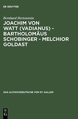 Joachim von Watt (Vadianus) - Bartholomäus Schobinger - Melchior Goldast: Die Beschäftigung mit dem Althochdeutschen von St. Gallen in Humanismus und ... Althochdeutsche von St. Gallen, 3, Band 3)