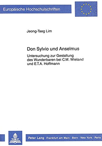 Don Sylvio und Anselmus: Untersuchung zur Gestaltung des Wunderbaren bei C.M. Wieland und E.T.A. Hoffmann (Europäische Hochschulschriften / European ... / Publications Universitaires Européennes)